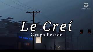 LE CREÍ // GRUPO PESADO ^_^ LETRA ^_^