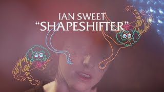 IAN SWEET - &quot;Shapeshifter&quot; [OFFICIAL VIDEO]