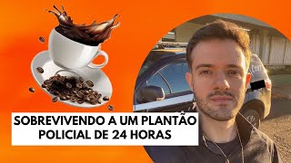 24 HORAS DE PLANTÃO POLICIAL. Como aguentar Tem descanso
