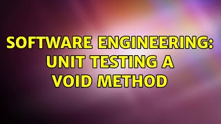 Software Engineering: Unit testing a void method (5 Solutions!!)