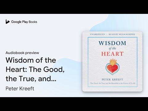 Wisdom of the Heart: The Good, the True, and… by Peter Kreeft · Audiobook preview