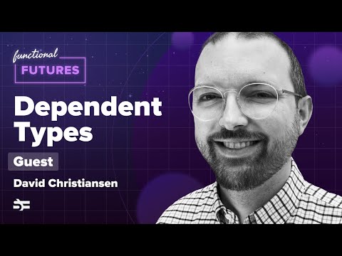 Dependent Types with David Christiansen – Functional Futures