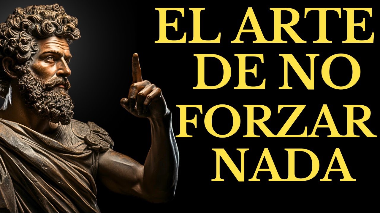 NO FUERCES NADA EN TU VIDA | VIVE en ARMONÍA ( 15 LECCIONES DE ESTOICISMO)