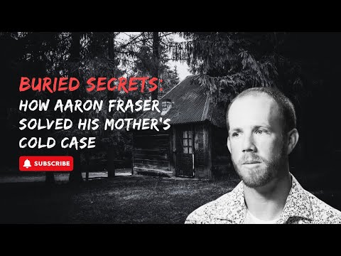 Buried Secrets: How Aaron Fraser Solved His Mother’s Cold Case