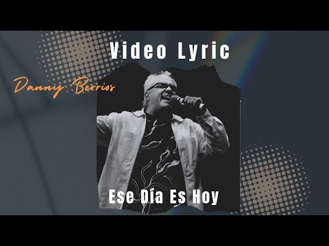 Ese Día Es Hoy (Video Lyric Danny Berrios)