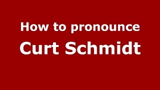 How to pronounce Curt Schmidt