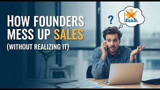 How Founders Mess Up Sales (Without Realizing It)