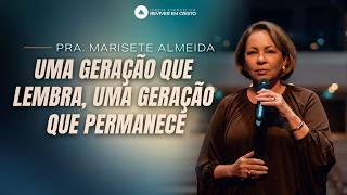 Mensagem com Pra. Marisete Almeida - Uma geração que lembra, Uma geração que permanece