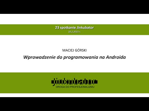 Jinkubator #23 - Wprowadzenie do programowania na Androida - Maciej Górski