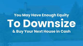 You May Have Enough Equity To Downsize and Buy Your Next House in Cash