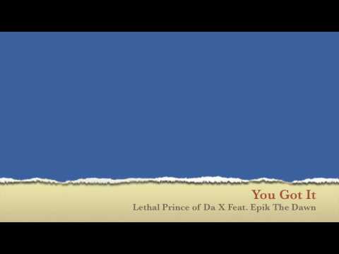 Lethal Prince of Da X Feat. Epik The Dawn - You Got It (New Music July 2010) +Download