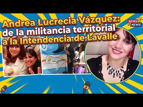 Andrea Lucrecia Vázquez: de promotora territorial a intendenta de Lavalle, historia y militancia
