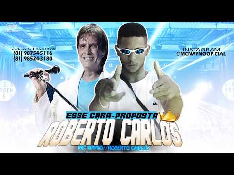 MC NAYNO E ROBERTO CARLOS  - ESSE CARA - PROPOSTA