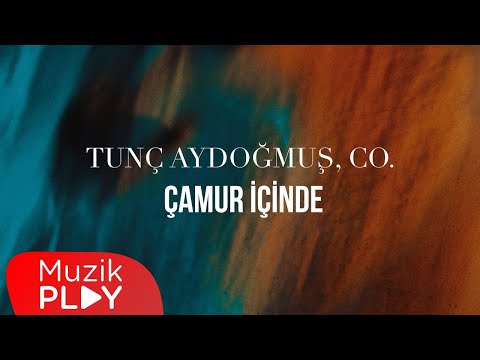 Tunç Aydoğmuş, Co. - Çamur İçinde (Official Lyric Video)