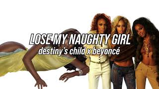 Lose My Naughty Girl - Destiny&#39;s Child x Beyoncé