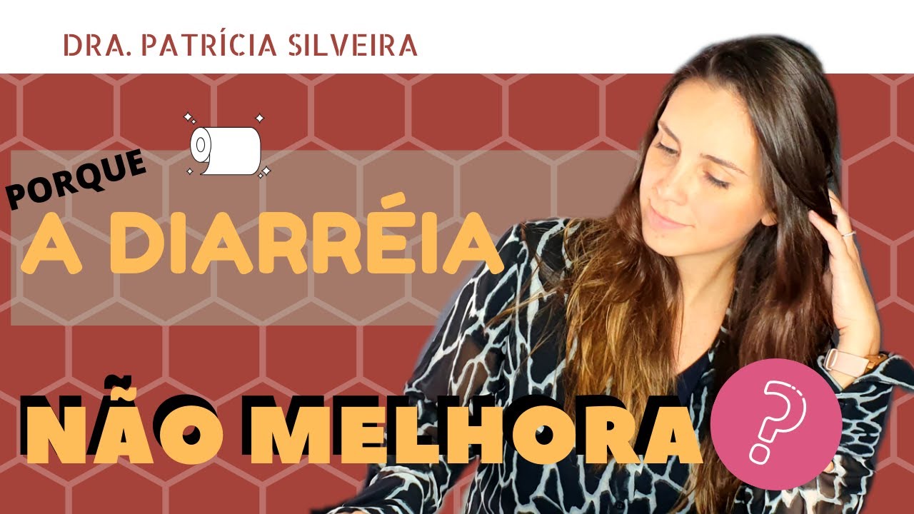 DIARRÉIA QUE NÃO MELHORA | DRA PATRÍCIA SILVEIRA