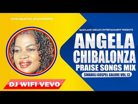 BEST OF ANGELA CHIBALONZA MIX 2022 ~SWAHILI GOSPEL GALORE #13 ~ DJ WIFI VEVO