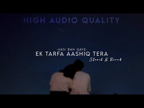 Ek Tarfa Aashiq Tera - Hasi (Slowed + Reverb) | High Audio Quality | Ami Mishra