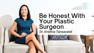 Be Honest With Your Plastic Surgeon | Dr. Kristina Tansavatdi