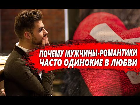 ПОЧЕМУ МУЖЧИНЫ-РОМАНТИКИ чаще всего ОДИНОКИЕ?