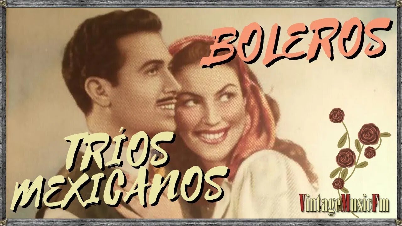 BOLEROS, desde México con los mejores tríos mexicanos de antaño, Música Romántica. Voces y Guitarras