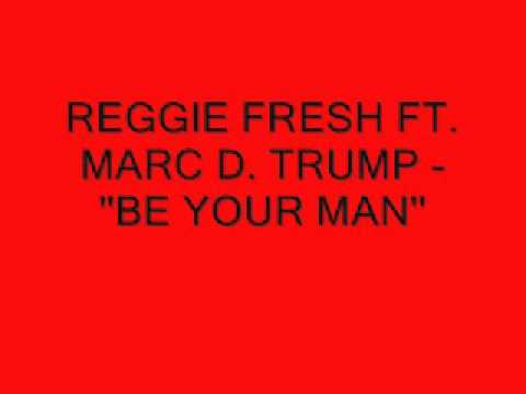 REGGIE FRESH FT. MARC D. TRUMP- BE YOUR MAN