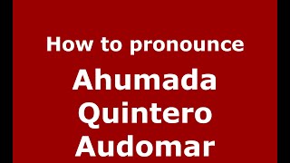 How to pronounce Ahumada Quintero Audomar