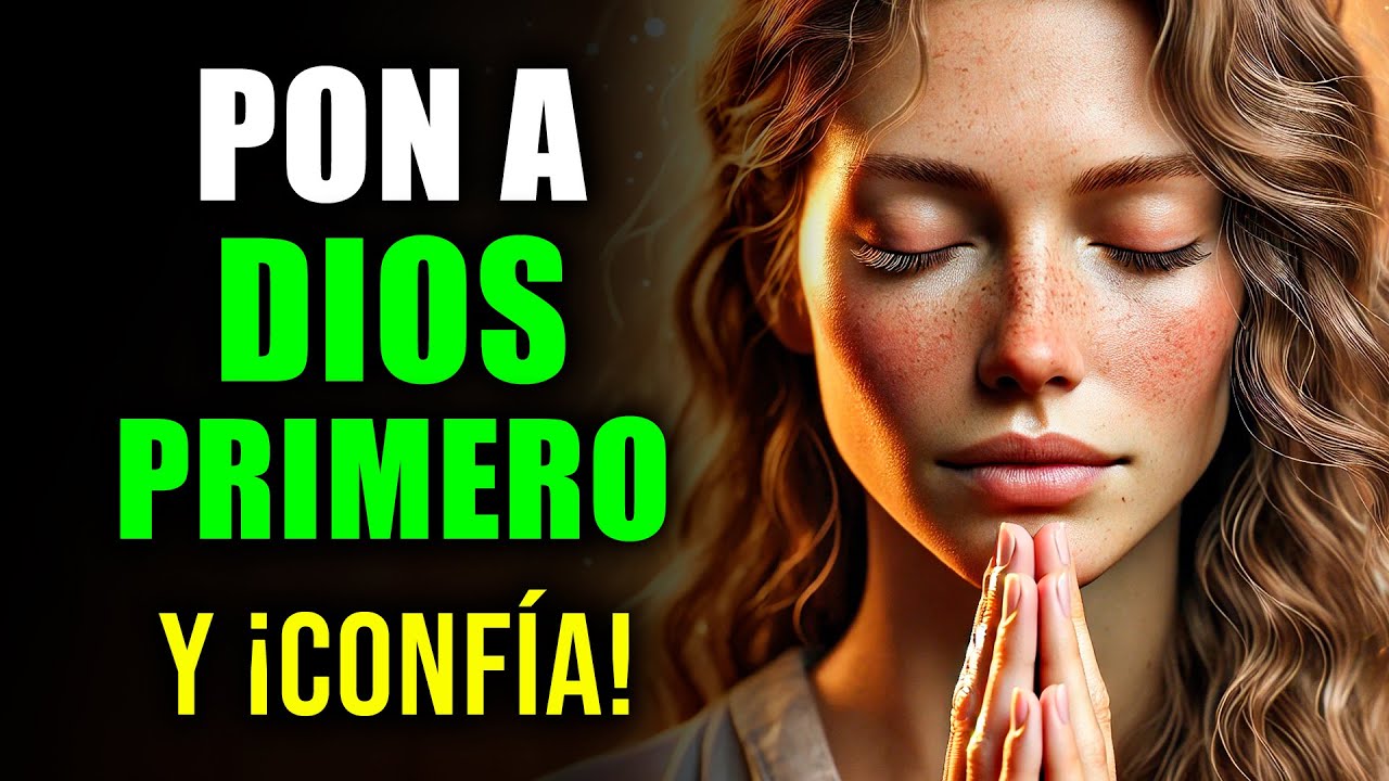 PON a DIOS en PRIMER LUGAR y CONFÍA - No Temas Cuando Todo Cambie | Oración Poderosa