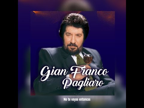 GIAN FRANCO PAGLIARO - NO TE VAYAS ENTONCES  (LETRA)