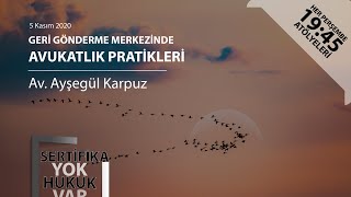 Geri Gönderme Merkezinde Avukatlık Pratikleri - Av. Ayşegül KARPUZ Av.