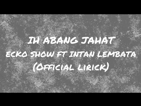 IH ABANG JAHAT - ECKO SHOW FT INTAN LEMBATA (Official lirick)