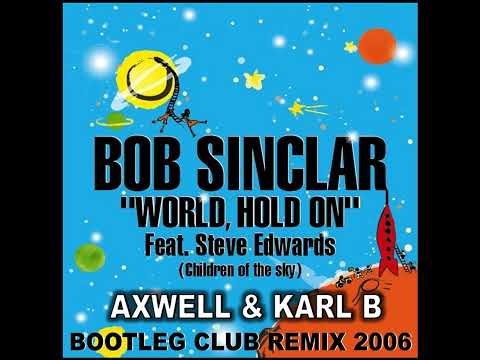 Bob Sinclar Ft. Steve Edwards - World Hold On ( Axwell & Karl B Bootleg Club Remix )