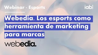 Webedia. Los esports como herramienta de marketing para marcas