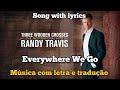 Randy Travis - Everywhere We Go (letra e tradução)