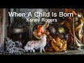 When A Child Is Born - version of Kenny Rogers  Lyrics  by  @laerna ​