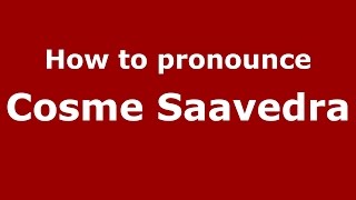 How to pronounce Cosme Saavedra