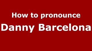 How to pronounce Danny Barcelona