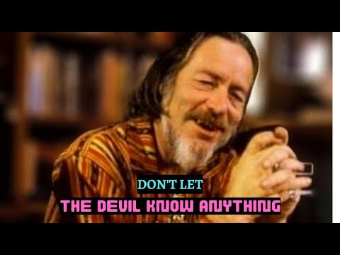 Don't let the devil know anything ~ Alan Watts ~ Warning: This might shake up your belief system!