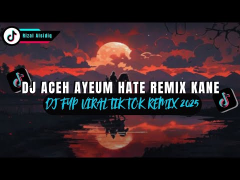 DJ ACEH AYEUM HATE REMIX KANE VIRAL TIKTOK FULL SONG RIZAL YETE REMIX 2025