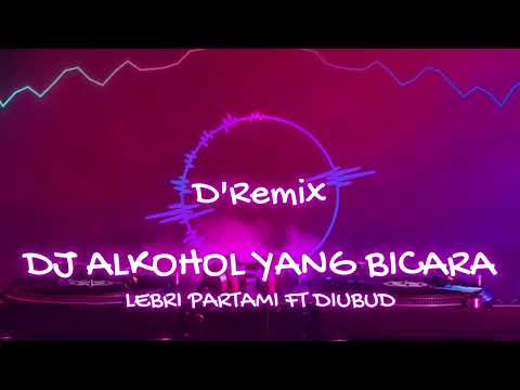 DJ ALKOHOL YANG BICARA - LEBRI PARTAMI FT DIUBUD By D'Remix