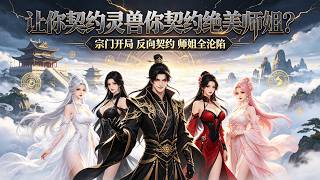 🔥 让你契约灵兽你契约绝美师姐？别人召唤妖兽，他直接召唤高冷师姐当老婆 | 全集完整版 #契约灵兽契约师姐 #反套路修仙 #搞笑漫剧 #师姐倒贴 #修仙漫剧 #一口气看完