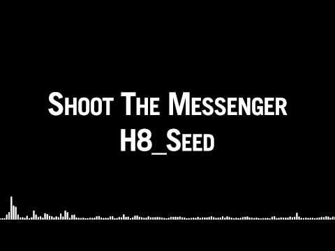 H8_Seed - Shoot the Messenger