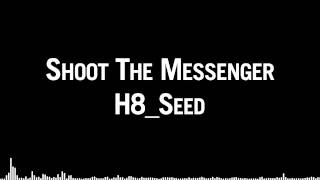 H8_Seed - Shoot the Messenger