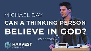 Mike Day - Can a Thinking Person Believe in God? | 05.08.18