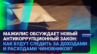 МАЖИЛИС ОБСУЖДАЕТ НОВЫЙ АНТИКОРРУПЦИОННЫЙ ЗАКОН: КАК БУДУТ СЛЕДИТЬ ЗА ДОХОДАМИ/РАСХОДАМИ ЧИНОВНИКОВ?