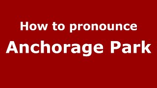 How to pronounce Anchorage Park