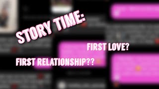 STORYTIME: My First Love/First REAL Relationship! 🥲