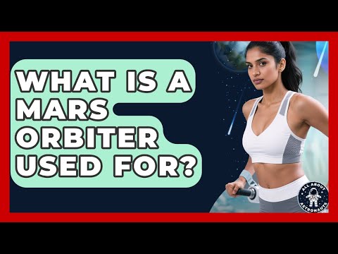 What Is A Mars Orbiter Used For? - All About Astronauts
