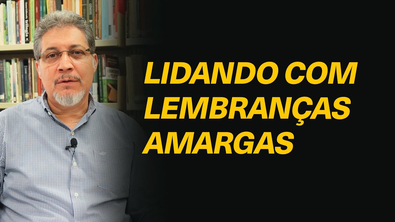 Como lidar com lembranças amargas? - Rev. Valdeci Santos
