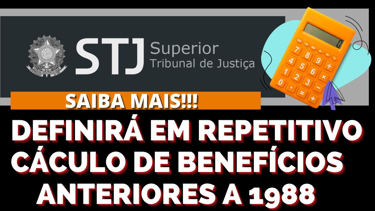 SUPREMO TRIBUNAL DE JUSTIÇA DEFINIRÁ EM REPETITIVO CÁCULO  DE BENEFÍCIOS ANTERIORES A 1988 .ENTENDA!